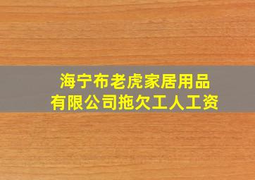 海宁布老虎家居用品有限公司拖欠工人工资