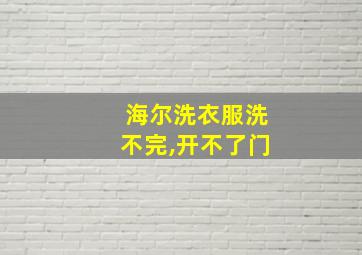 海尔洗衣服洗不完,开不了门