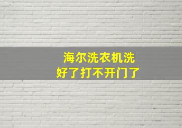 海尔洗衣机洗好了打不开门了