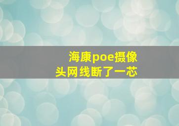 海康poe摄像头网线断了一芯