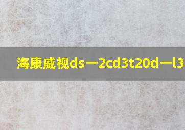 海康威视ds一2cd3t20d一l3(b)