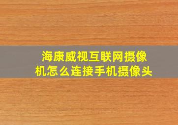 海康威视互联网摄像机怎么连接手机摄像头