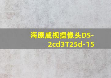 海康威视摄像头DS-2cd3T25d-15