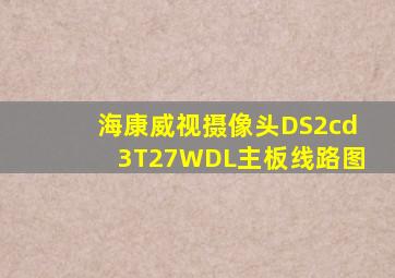 海康威视摄像头DS2cd3T27WDL主板线路图