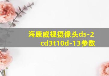 海康威视摄像头ds-2cd3t10d-13参数