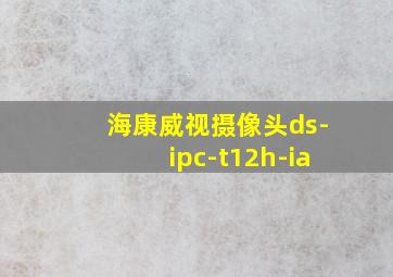 海康威视摄像头ds-ipc-t12h-ia