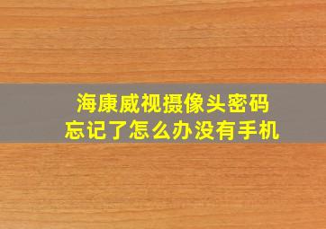 海康威视摄像头密码忘记了怎么办没有手机