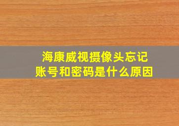 海康威视摄像头忘记账号和密码是什么原因