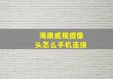 海康威视摄像头怎么手机连接