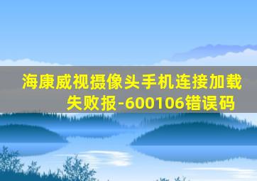 海康威视摄像头手机连接加载失败报-600106错误码