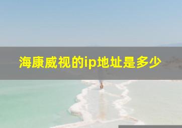 海康威视的ip地址是多少