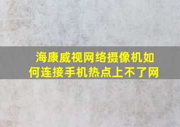 海康威视网络摄像机如何连接手机热点上不了网