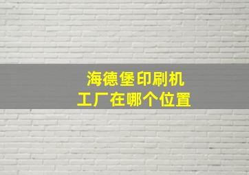 海德堡印刷机工厂在哪个位置