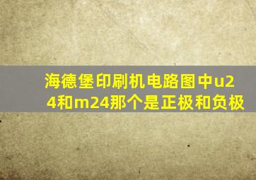 海德堡印刷机电路图中u24和m24那个是正极和负极