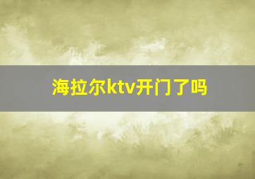 海拉尔ktv开门了吗