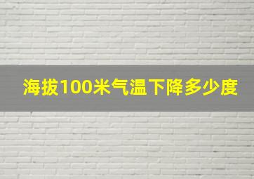 海拔100米气温下降多少度