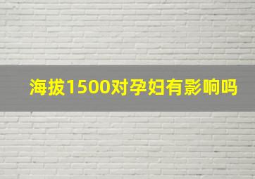 海拔1500对孕妇有影响吗