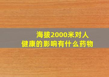 海拔2000米对人健康的影响有什么药物