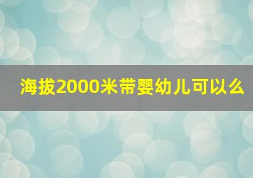 海拔2000米带婴幼儿可以么