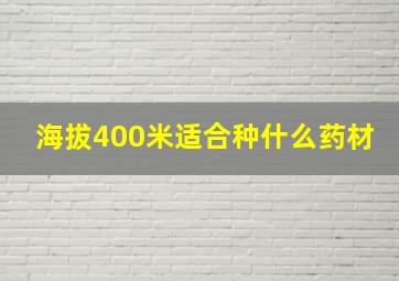 海拔400米适合种什么药材