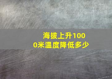 海拔上升1000米温度降低多少