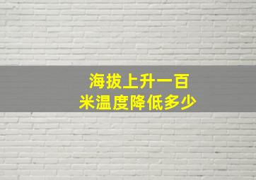 海拔上升一百米温度降低多少