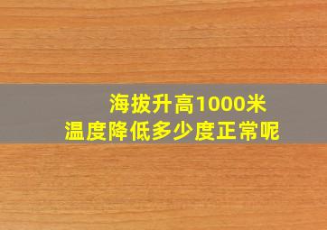 海拔升高1000米温度降低多少度正常呢