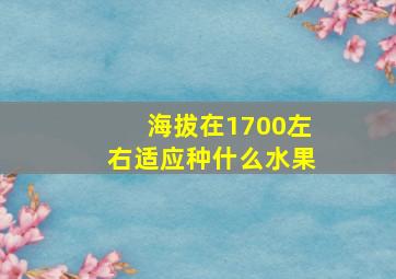 海拔在1700左右适应种什么水果