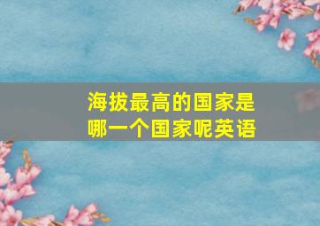 海拔最高的国家是哪一个国家呢英语