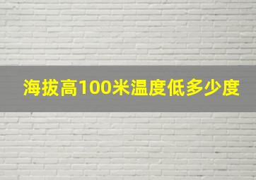 海拔高100米温度低多少度