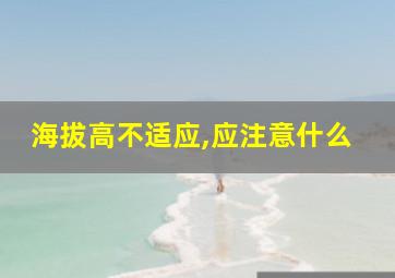 海拔高不适应,应注意什么