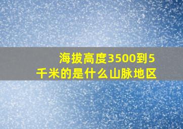 海拔高度3500到5千米的是什么山脉地区