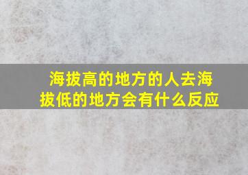 海拔高的地方的人去海拔低的地方会有什么反应