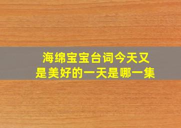 海绵宝宝台词今天又是美好的一天是哪一集