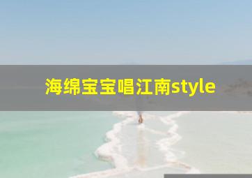 海绵宝宝唱江南style