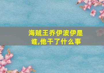 海贼王乔伊波伊是谁,他干了什么事