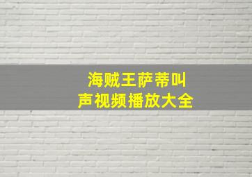 海贼王萨蒂叫声视频播放大全