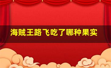 海贼王路飞吃了哪种果实