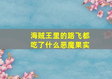 海贼王里的路飞都吃了什么恶魔果实