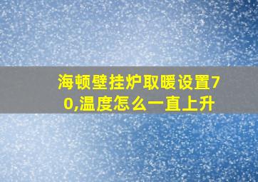 海顿壁挂炉取暖设置70,温度怎么一直上升