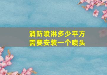 消防喷淋多少平方需要安装一个喷头