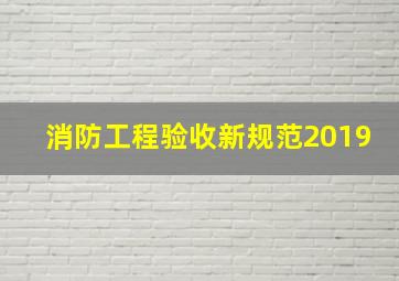 消防工程验收新规范2019