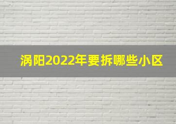 涡阳2022年要拆哪些小区