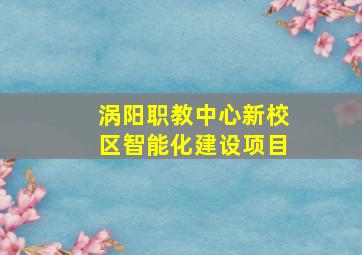 涡阳职教中心新校区智能化建设项目