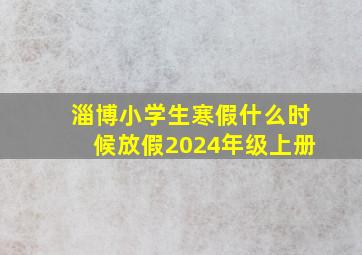 淄博小学生寒假什么时候放假2024年级上册