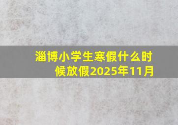 淄博小学生寒假什么时候放假2025年11月