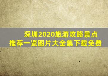 深圳2020旅游攻略景点推荐一览图片大全集下载免费