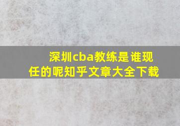 深圳cba教练是谁现任的呢知乎文章大全下载