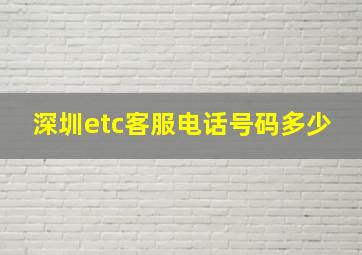 深圳etc客服电话号码多少