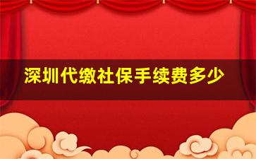 深圳代缴社保手续费多少